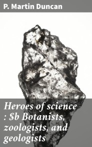 Heroes of science : Botanists, zoologists, and geologists