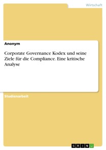 Corporate Governance Kodex und seine Ziele für die Compliance. Eine kritische Analyse