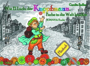 Wie El Ludo, der Knopfmann, Farbe in die Welt brachte - ROMAN für Kinder