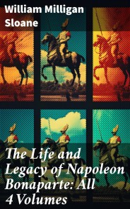 The Life and Legacy of Napoleon Bonaparte: All 4 Volumes