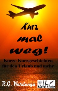 Kurz mal weg! Kurze Kurzgeschichten für den Urlaub und mehr