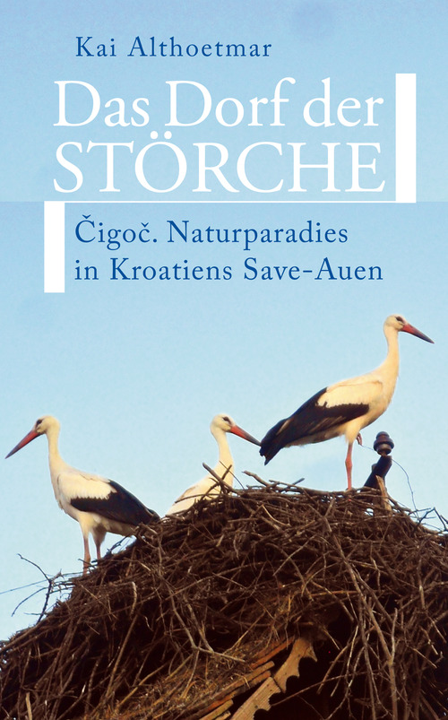 Das Dorf der Störche. Cigoc. Naturparadies in Kroatiens Save-Auen