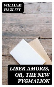 Liber Amoris, Or, The New Pygmalion