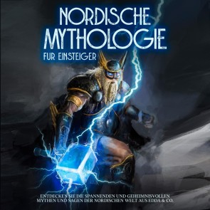 Nordische Mythologie für Einsteiger: Entdecken Sie die spannenden und geheimnisvollen Mythen und Sagen der nordischen Welt aus Edda & Co.