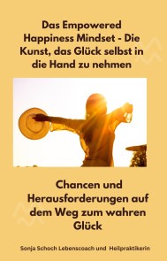 Das Empowered Happiness Mindset - Die Kunst, das Glück selbst in die Hand zu nehmen