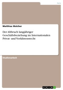 Der Abbruch langjähriger Geschäftsbeziehung im Internationalen Privat- und Verfahrensrecht