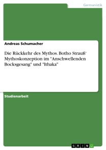 Die Rückkehr des Mythos. Botho Strauß‘ Mythoskonzeption im "Anschwellenden Bocksgesang" und "Ithaka"