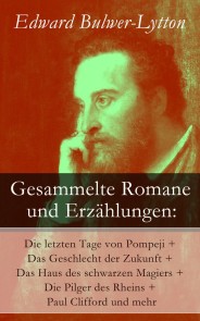 Gesammelte Romane und Erzählungen: Die letzten Tage von Pompeji + Das Geschlecht der Zukunft + Das Haus des schwarzen Magiers + Die Pilger des Rheins + Paul Clifford und mehr