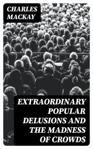 Extraordinary Popular Delusions and the Madness of Crowds