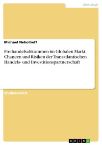 Freihandelsabkommen im Globalen Markt. Chancen und Risiken der Transatlantischen Handels- und Investitionspartnerschaft