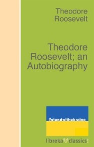 Theodore Roosevelt; an Autobiography