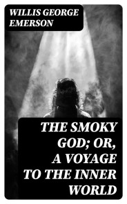 The Smoky God; Or, A Voyage to the Inner World