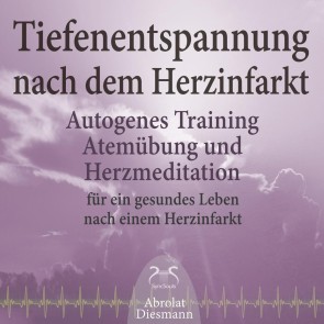 Tiefenentspannung nach dem Herzinfarkt - Autogenes Training, Atemübung und Herzmeditation für ein gesundes Leben nach einem Infarkt