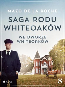 Saga rodu Whiteoaków 8 - We dworze Whiteoaków