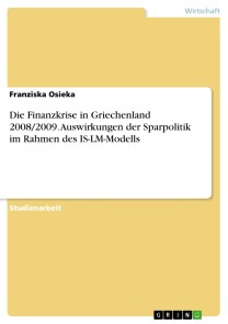 Die Finanzkrise in Griechenland 2008/2009. Auswirkungen der Sparpolitik im Rahmen des IS-LM-Modells