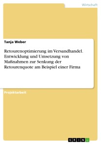 Retourenoptimierung im Versandhandel. Entwicklung und Umsetzung von Maßnahmen zur Senkung der Retourenquote am Beispiel einer Firma