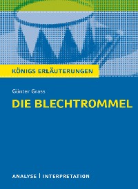 Die Blechtrommel von Günter Grass. Textanalyse und Interpretation mit ausführlicher Inhaltsangabe und Abituraufgaben mit Lösungen.