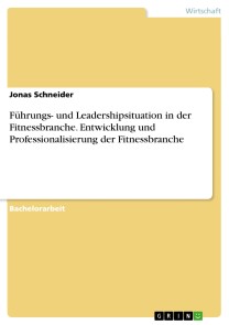 Führungs- und Leadershipsituation in der Fitnessbranche. Entwicklung und Professionalisierung der Fitnessbranche