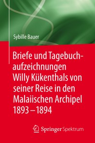 Briefe und Tagebuchaufzeichnungen Willy Kükenthals von seiner Reise in den Malaiischen Archipel 1893-1894