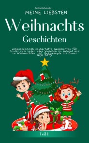 Meine liebsten Weihnachtsgeschichten Teil 1 -  unbeschreiblich zauberhafte Geschichten für Kinder zum Lesen