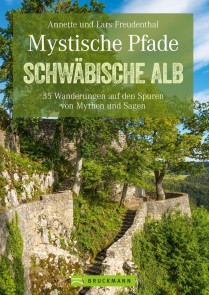 Mystische Pfade Schwäbischen Alb: 35 Wanderungen auf den Spuren von Mythen und Sagen