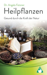 Heilpflanzen: Gesund durch die Kraft der Natur