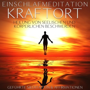 Einschlafmeditation "Kraftort" - Heilung von seelischen und körperlichen Beschwerden