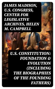 U.S. Constitution: Foundation & Evolution (Including the Biographies of the Founding Fathers)