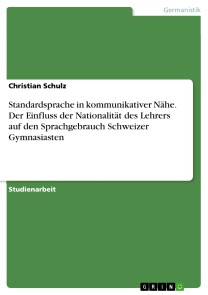 Standardsprache in kommunikativer Nähe. Der Einfluss der Nationalität des Lehrers auf den Sprachgebrauch Schweizer Gymnasiasten