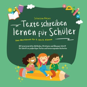 Texte schreiben lernen für Schüler - Das Workbook für 5. bis 8. Klasse: Mit praxiserprobten Methoden, Strategien und Übungen Schritt für Schritt zu großartigen Texten und hervorragenden Bestnoten