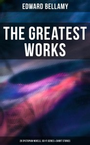 The Greatest Works of Edward Bellamy: 20 Dystopian Novels, Sci-Fi Series & Short Stories