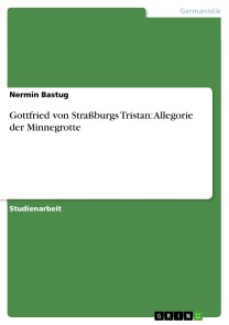 Gottfried von Straßburgs Tristan: Allegorie der Minnegrotte