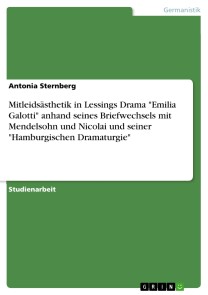 Mitleidsästhetik in Lessings Drama "Emilia Galotti" anhand seines Briefwechsels mit Mendelsohn und Nicolai und seiner "Hamburgischen Dramaturgie"