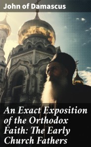 An Exact Exposition of the Orthodox Faith: The Early Church Fathers