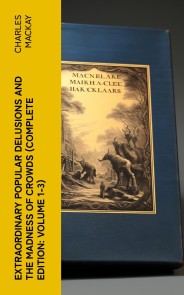 Extraordinary Popular Delusions and the Madness of Crowds (Complete Edition: Volume 1-3)