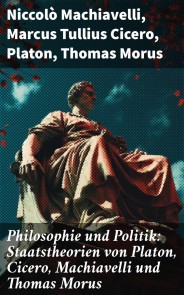 Philosophie und Politik: Staatstheorien von Platon, Cicero, Machiavelli und Thomas Morus