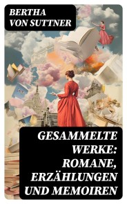 Gesammelte Werke: Romane, Erzählungen und Memoiren