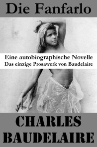 Die Fanfarlo. Eine autobiographische Novelle (Das einzige Prosawerk von Baudelaire)