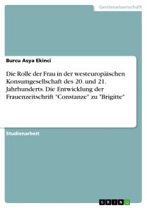 Die Rolle der Frau in der westeuropäischen Konsumgesellschaft des 20. und 21. Jahrhunderts. Die Entwicklung der Frauenzeitschrift "Constanze" zu "Brigitte"