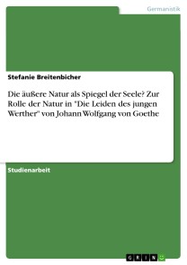 Die äußere Natur als Spiegel der Seele? Zur Rolle der Natur in "Die Leiden des jungen Werther" von Johann Wolfgang von Goethe