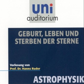 Astrophysik: Geburt, Leben und Sterben der Sterne