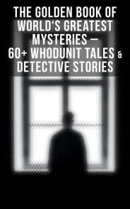 The Golden Book of World's Greatest Mysteries - 60+ Whodunit Tales & Detective Stories