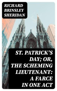 St. Patrick's Day; Or, The Scheming Lieutenant: A Farce in One Act