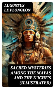 Sacred Mysteries Among the Mayas and the Kʼicheʼs (Illustrated)