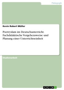 Poetryslam im Deutschunterricht. Fachdidaktische Vorgehensweise und Planung einer Unterrichtseinheit