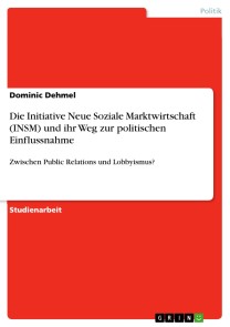 Die Initiative Neue Soziale Marktwirtschaft (INSM) und ihr Weg zur politischen Einflussnahme