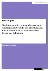 Wachstumsstudien mit membranaktiven Antibiotika in B. subtilis und Erstellung von Konditional-Mutanten mit essentiellen Genen der Zellteilung