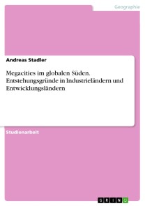 Megacities im globalen Süden. Entstehungsgründe in Industrieländern und Entwicklungsländern