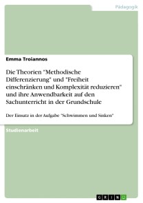 Die Theorien "Methodische Differenzierung" und "Freiheit einschränken und Komplexität reduzieren" und ihre Anwendbarkeit auf den Sachunterricht in der Grundschule