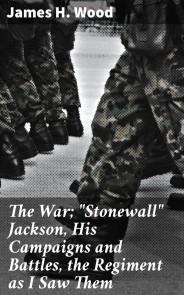 The War; "Stonewall" Jackson, His Campaigns and Battles, the Regiment as I Saw Them